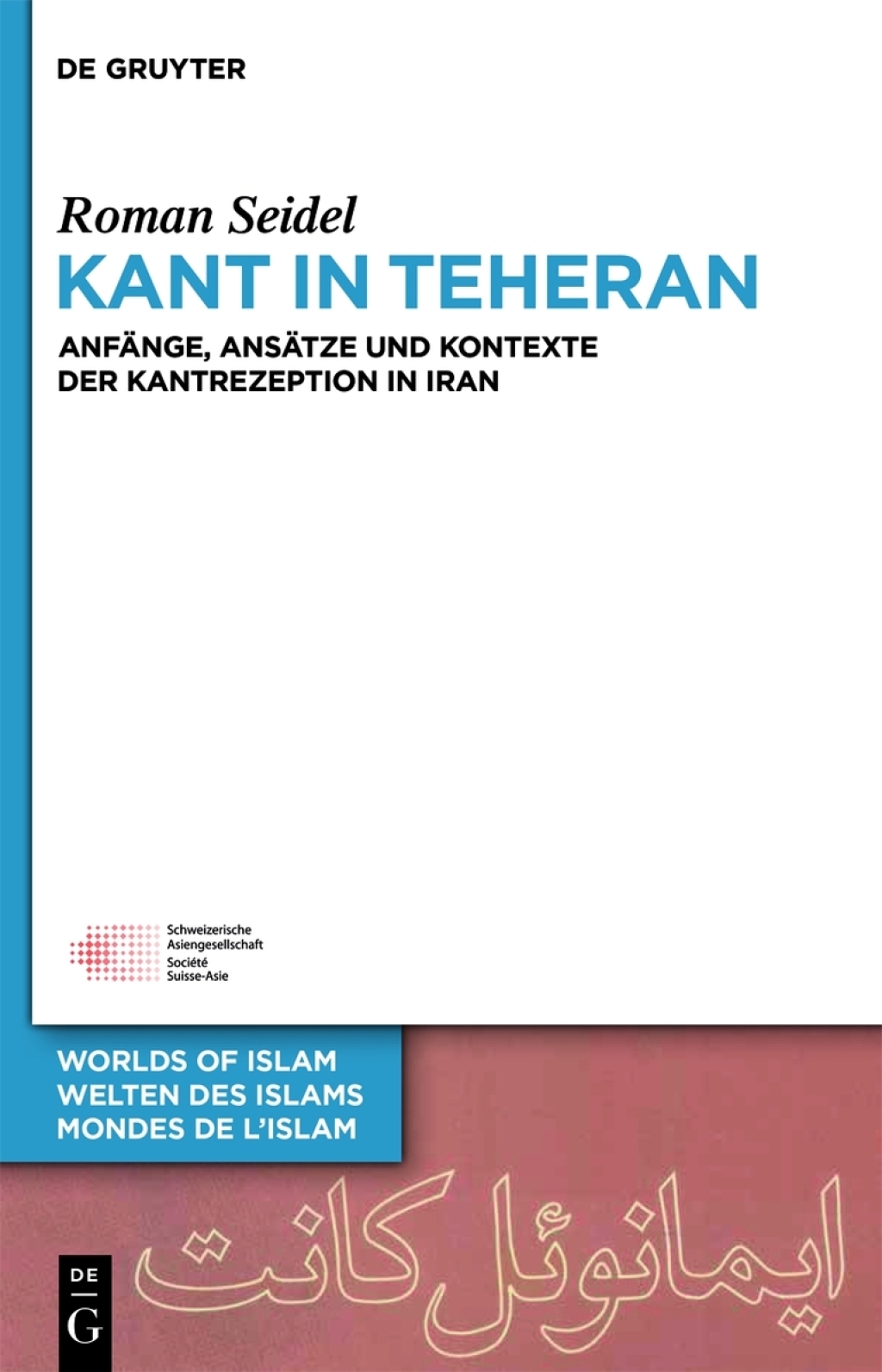 Kant in Teheran Anfänge, Ansätze und Kontexte der Kantrezeption in Iran 1st Edition