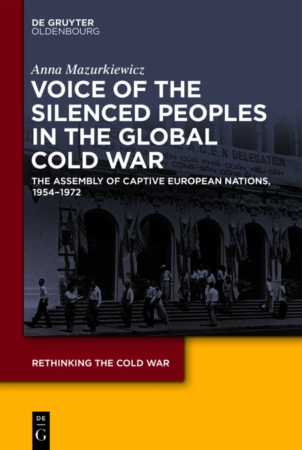 Voice of the Silenced Peoples in the Global Cold War The Assembly of Captive European Nations, 1954-1972 1st Edition
