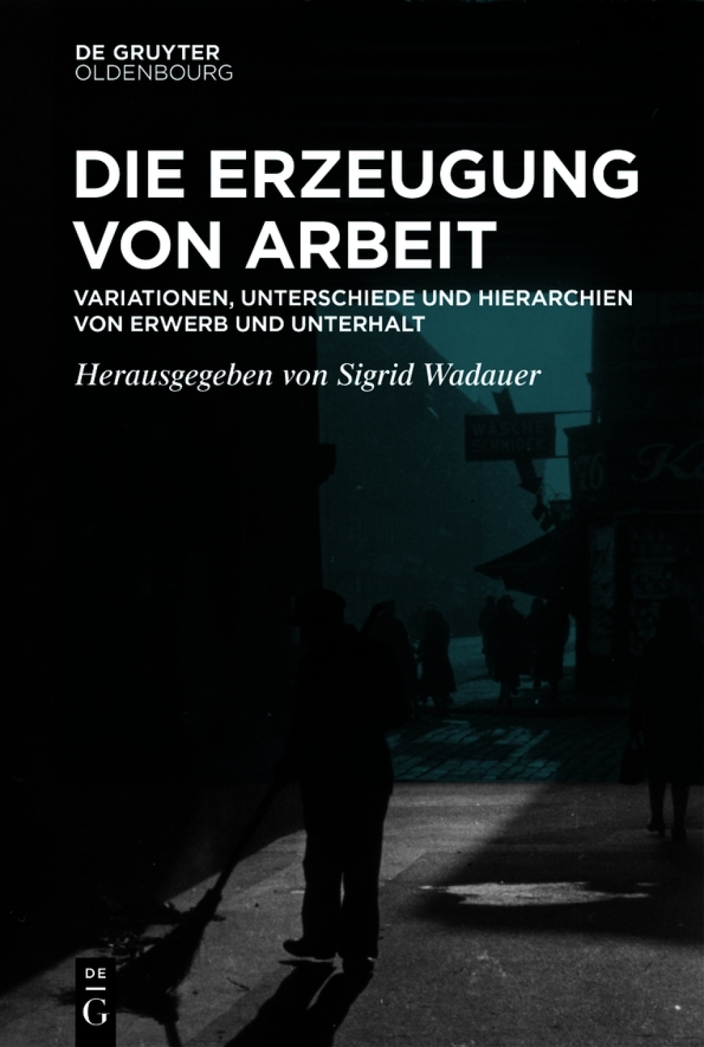 Die Erzeugung von Arbeit Variationen, Unterschiede und Hierarchien von Erwerb und Unterhalt 1st Edition