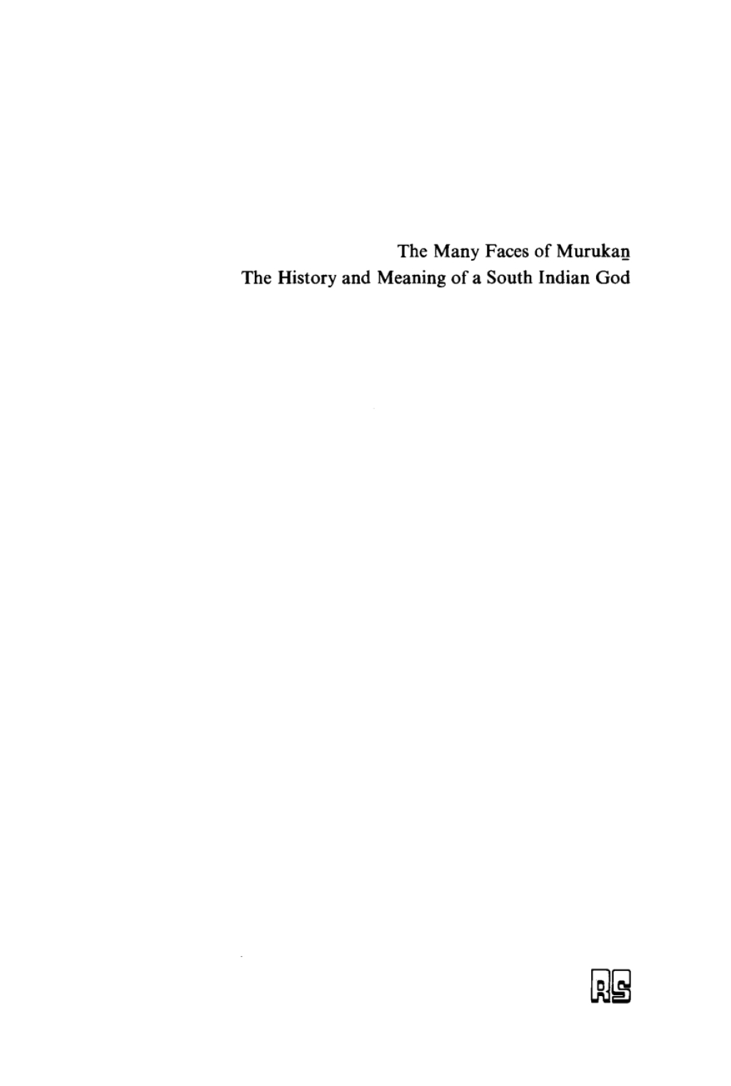 The Many Faces of Murukan The History and Meaning of a South Indian God. With the Poem Prayers to Lord Murukan 1st Edition
