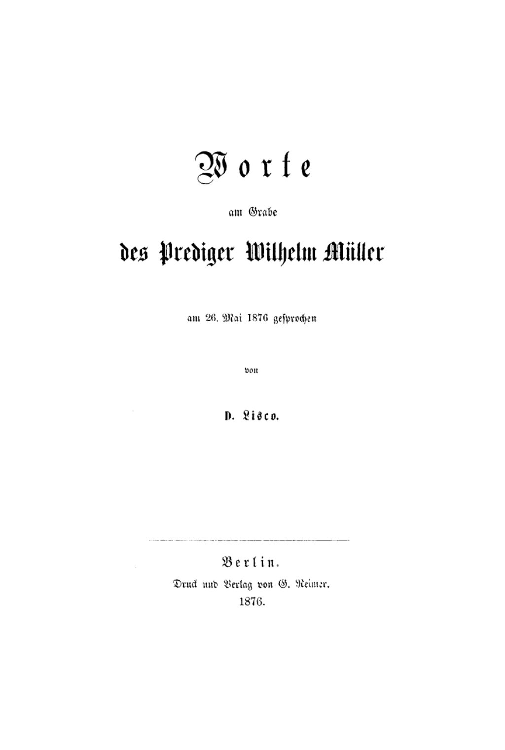 Worte am Grabe des Prediger Wilhelm Müller am 26. Mai 1876 gesprochen 1st Edition