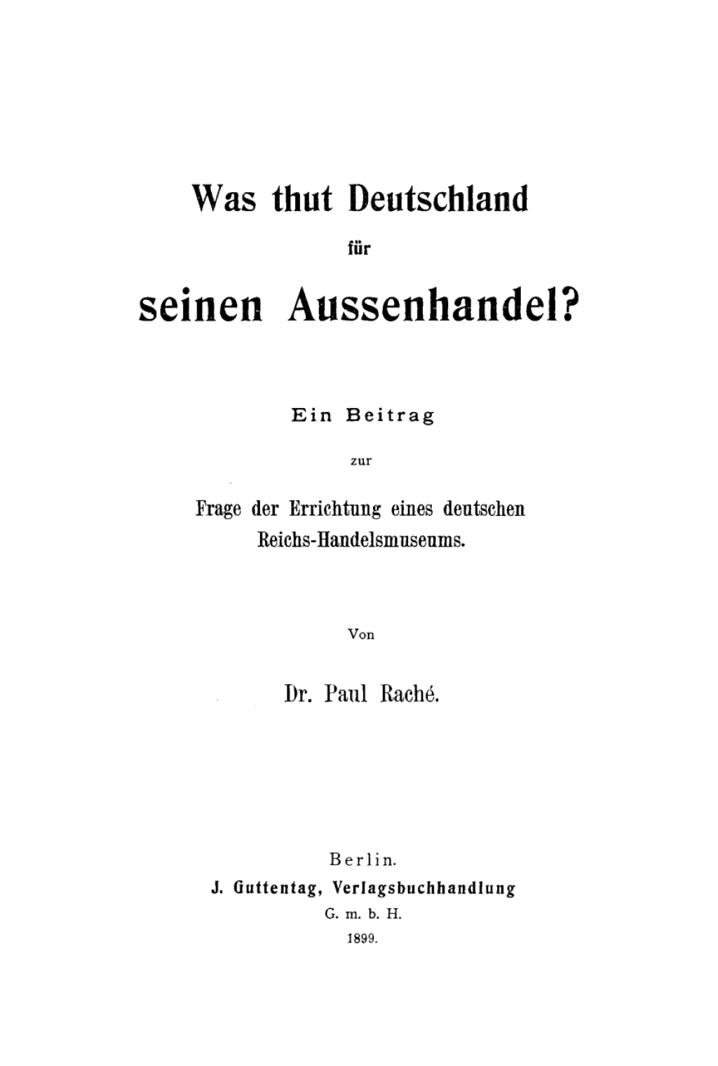 Was thut Deutschland für seinen Aussenhandel? Ein Beitrag zur Frage der Errichtung eines deutschen Reichs-Handelsmuseums 1st Edition