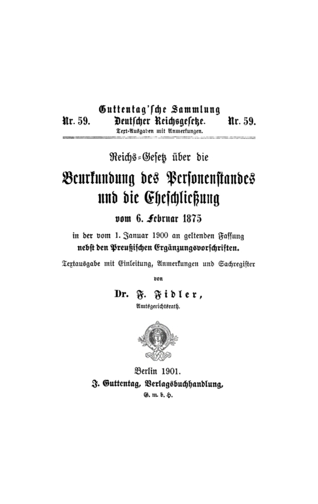 Reichs-Gesetz über die Beurkundung des Personenstandes und die Eheschließung vom 6. Februar 1875 In der vom 1. Januar 1900 an geltenden Fassung nebst den preußischen Ergänzungsvorschriften 1st Edition