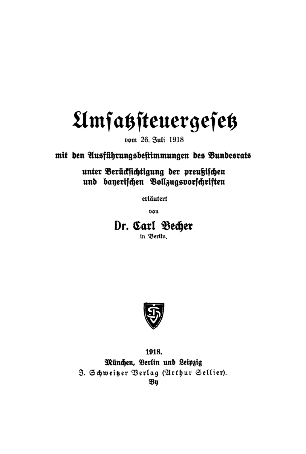 Umsatzsteuergesetz vom 26. Juli 1918 mit den Ausführungsbestimmungen des Bundesrats Unter Berücksichtigung der preußischen und bayerischen Vollzugsvorschriften 1st Edition