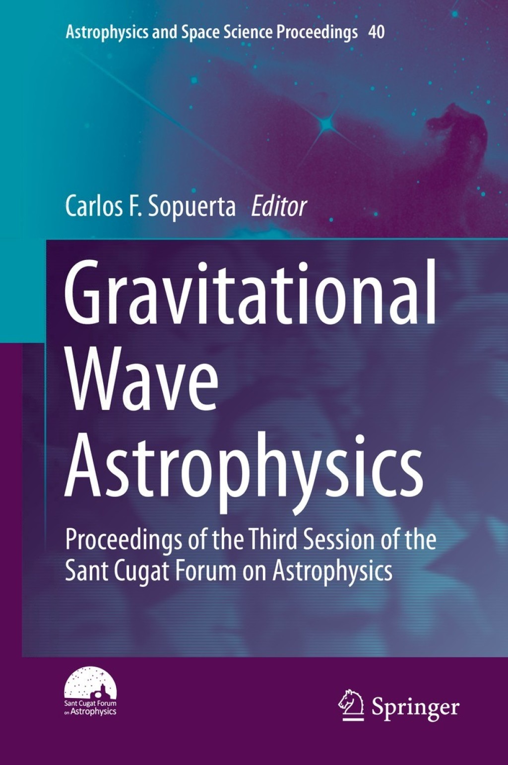 Gravitational Wave Astrophysics Proceedings of the Third Session of the Sant Cugat Forum on Astrophysics