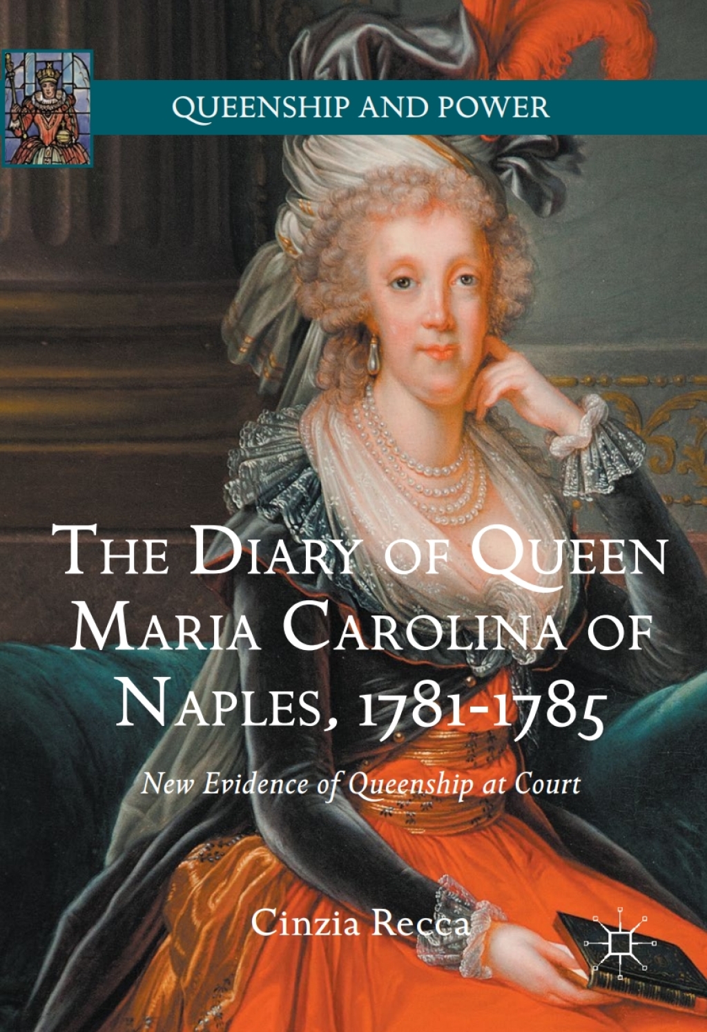 The Diary of Queen Maria Carolina of Naples, 1781-1785 New Evidence of Queenship at Court
