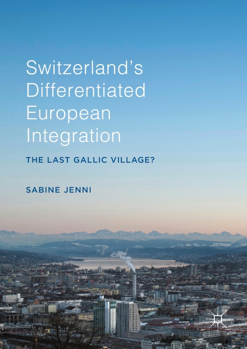Switzerland’s Differentiated European Integration The Last Gallic Village? 1st Edition