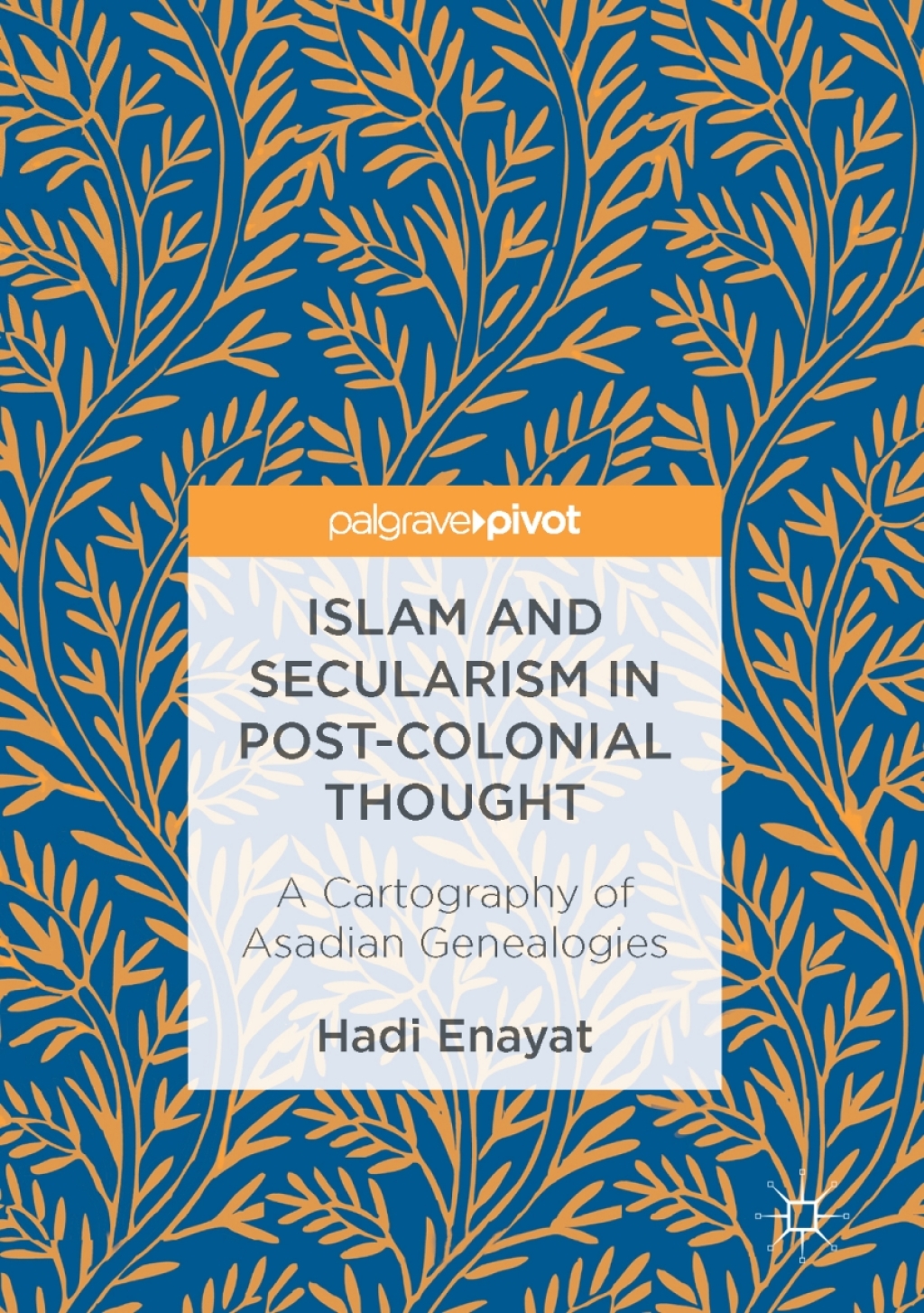 Islam and Secularism in Post-Colonial Thought A Cartography of Asadian Genealogies