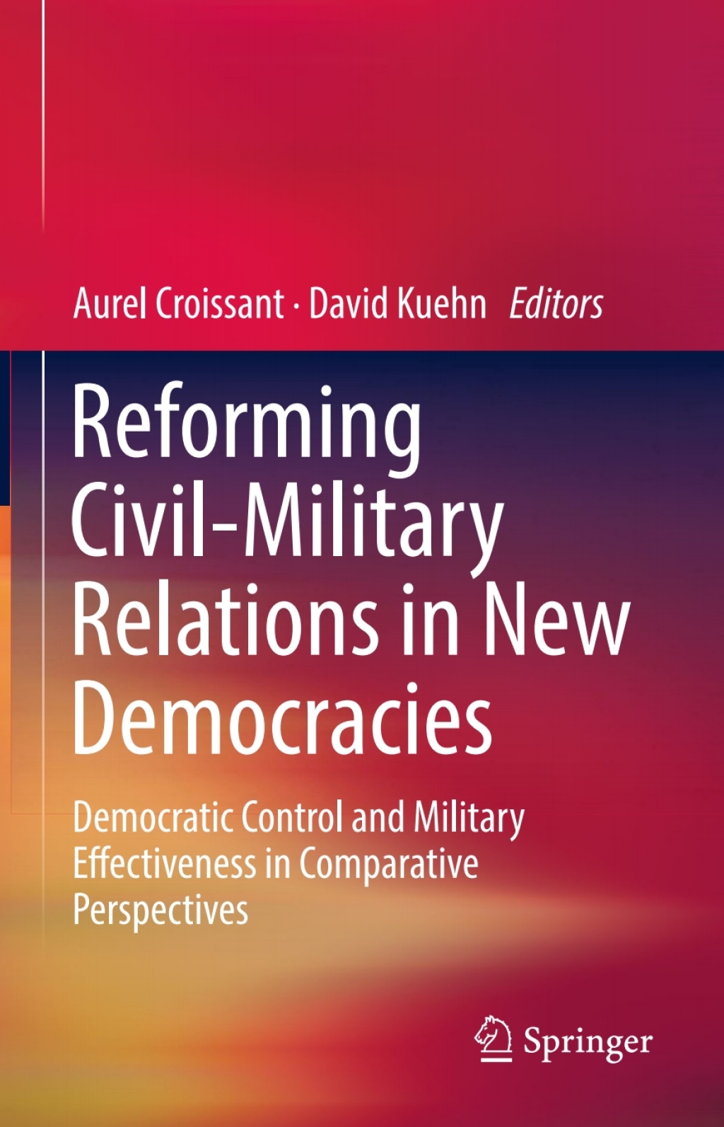 Reforming Civil-Military Relations in New Democracies Democratic Control and Military Effectiveness in Comparative Perspectives