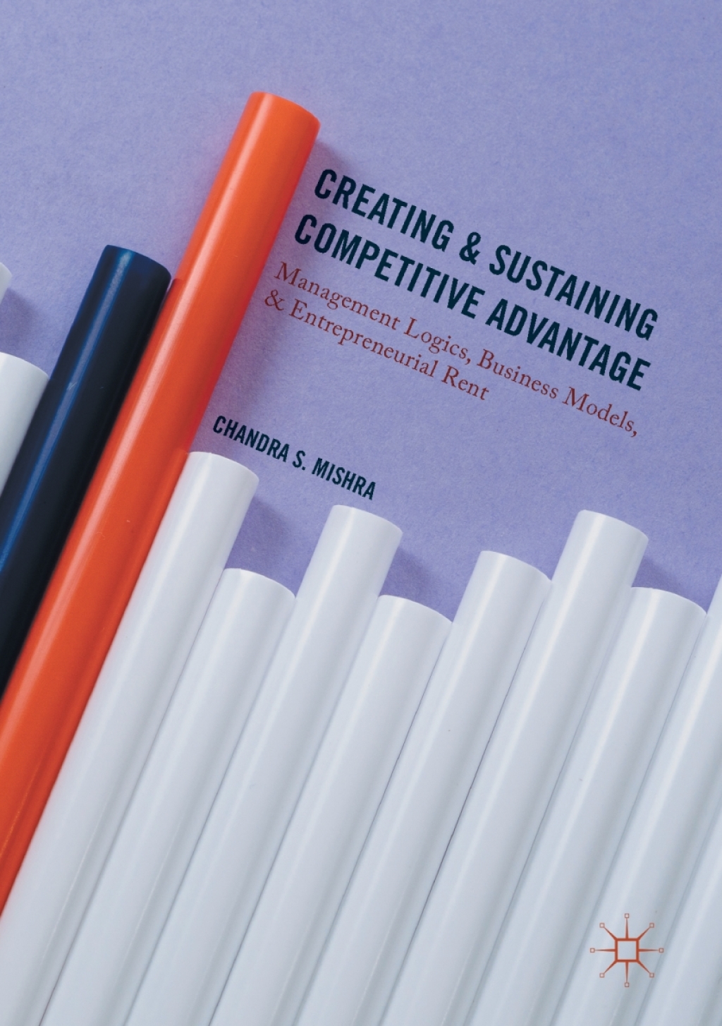 Creating and Sustaining Competitive Advantage Management Logics, Business Models, and Entrepreneurial Rent