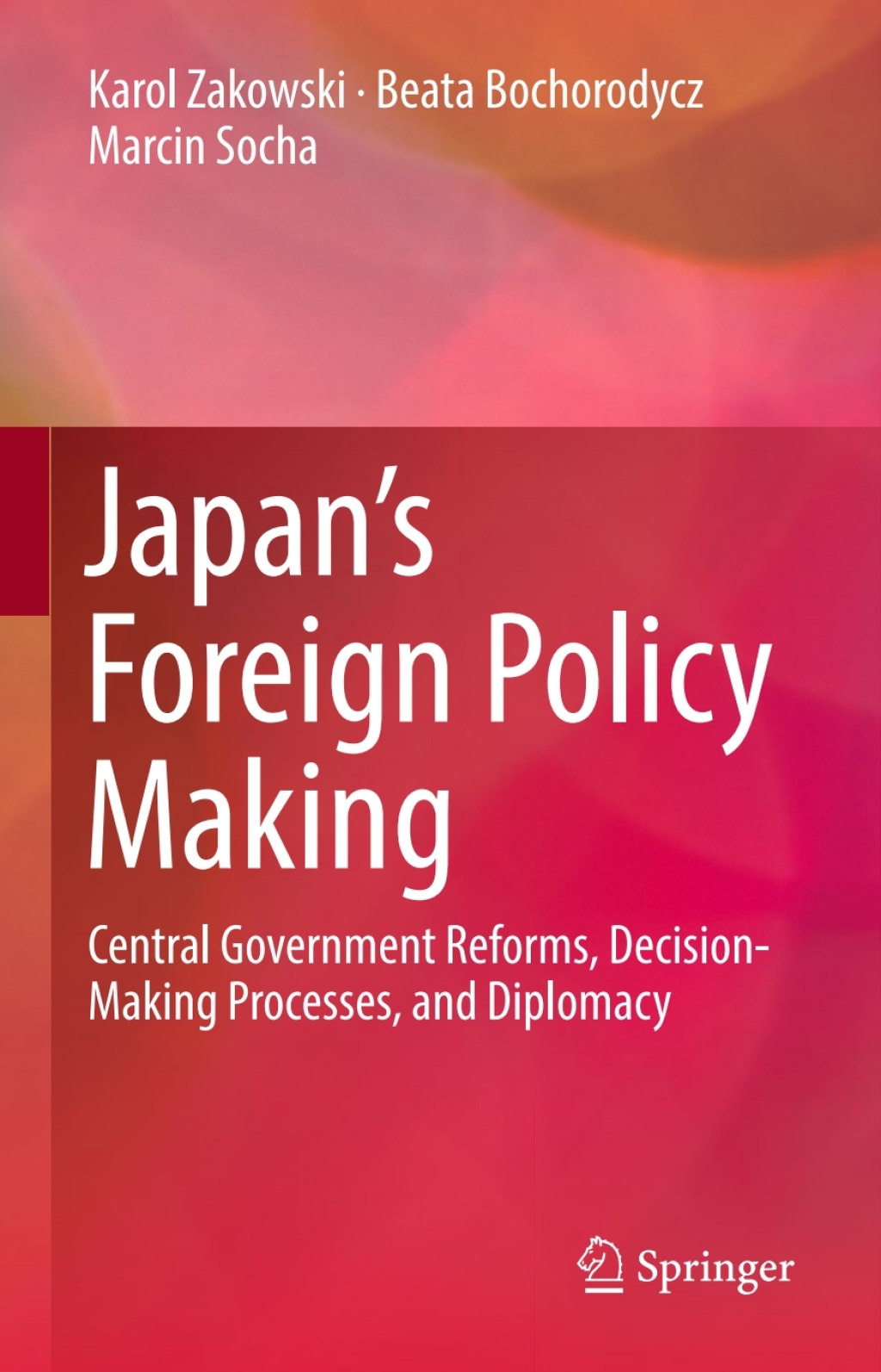 Japan’s Foreign Policy Making Central Government Reforms, Decision-Making Processes, and Diplomacy