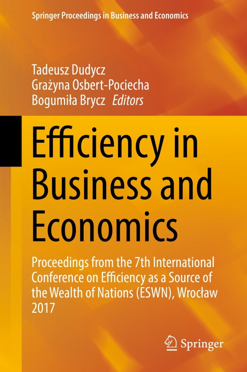 Efficiency in Business and Economics Proceedings from the 7th International Conference on Efficiency as a Source of the Wealth of Nations (ESWN), Wrocław 2017