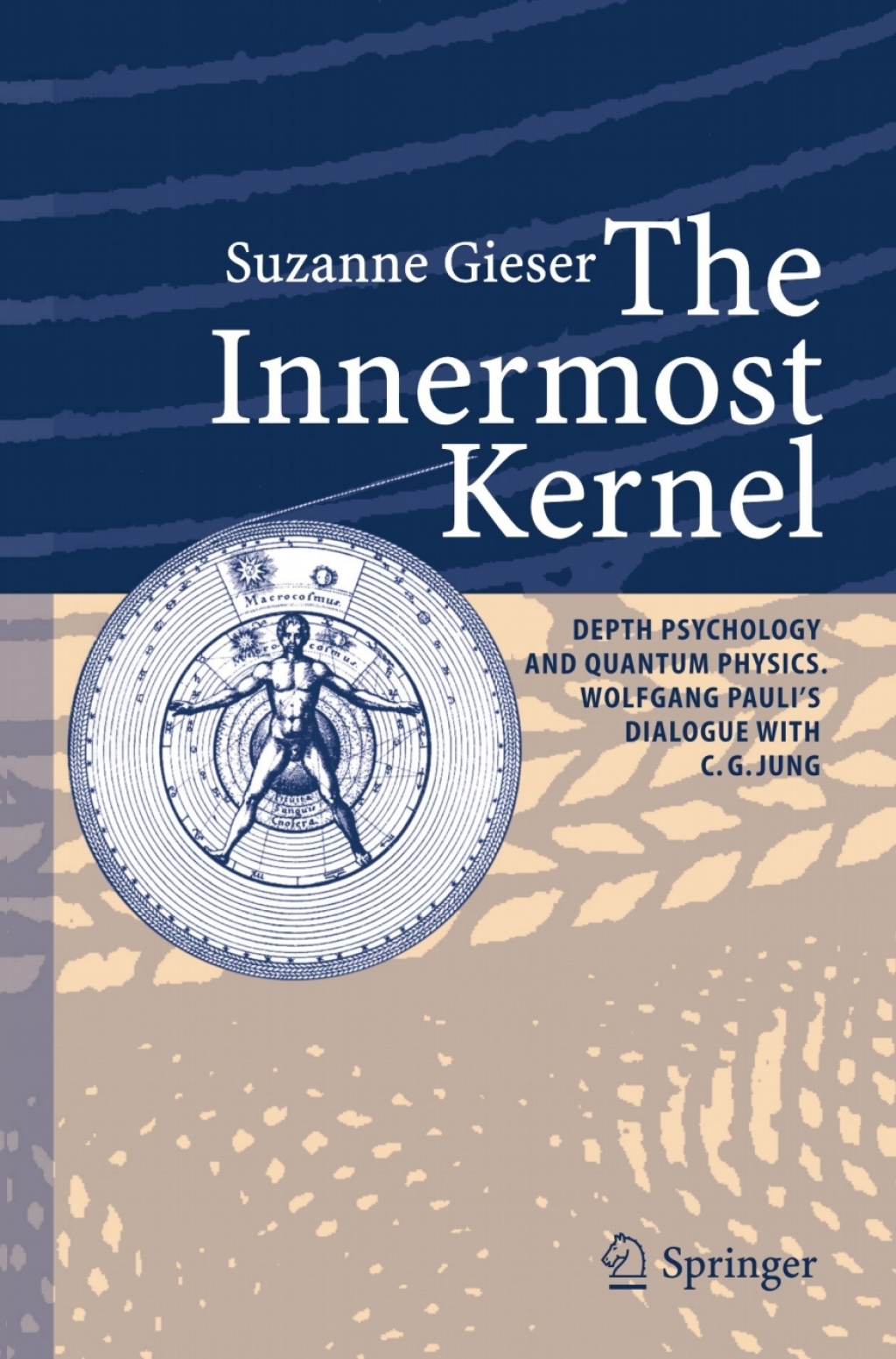 The Innermost Kernel Depth Psychology and Quantum Physics. Wolfgang Pauli's Dialogue with C.G. Jung