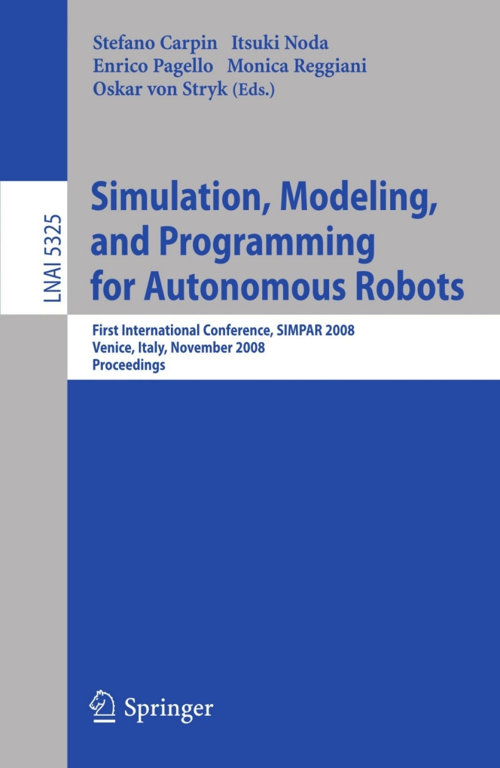 Simulation, Modeling, and Programming for Autonomous Robots First International Conference, SIMPAR 2008 Venice, Italy, November 3-7, 2008. Proceedings 1st Edition