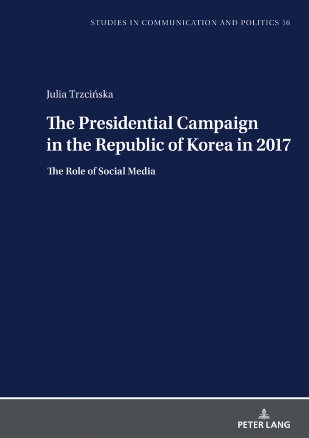 The Presidential Campaign in the Republic of Korea in 2017 The Role of Social Media 1st Edition