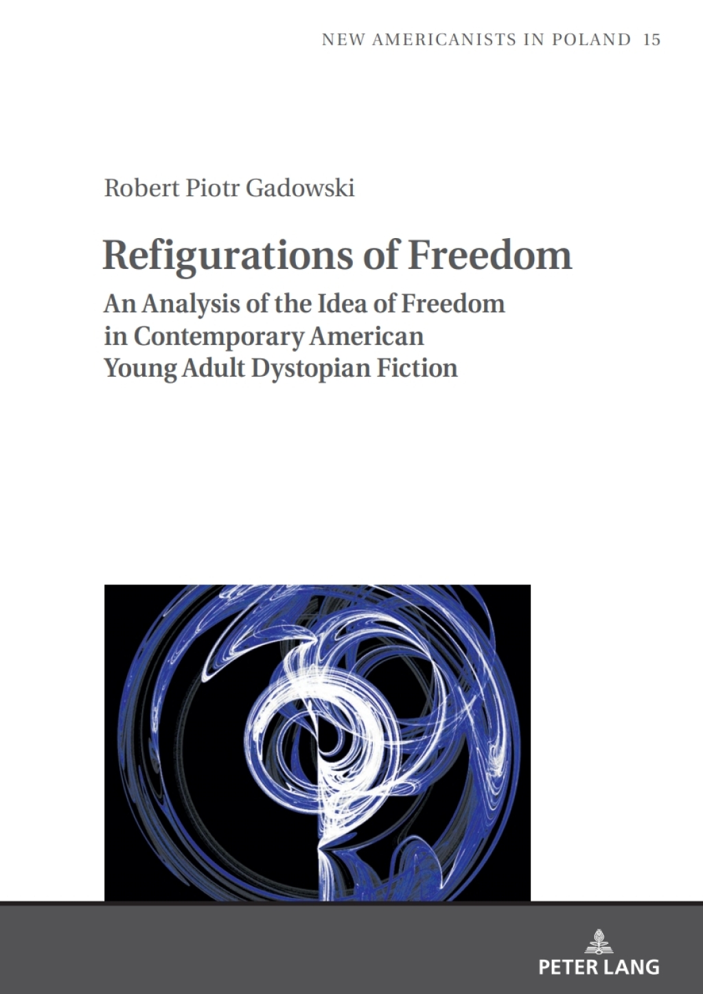 Refigurations of Freedom An Analysis of the Idea of Freedom in Contemporary American Young Adult Dystopian Fiction 1st Edition