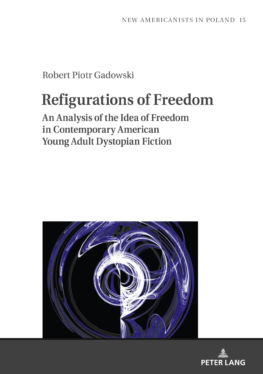 Refigurations of Freedom An Analysis of the Idea of Freedom in Contemporary American Young Adult Dystopian Fiction 1st Edition