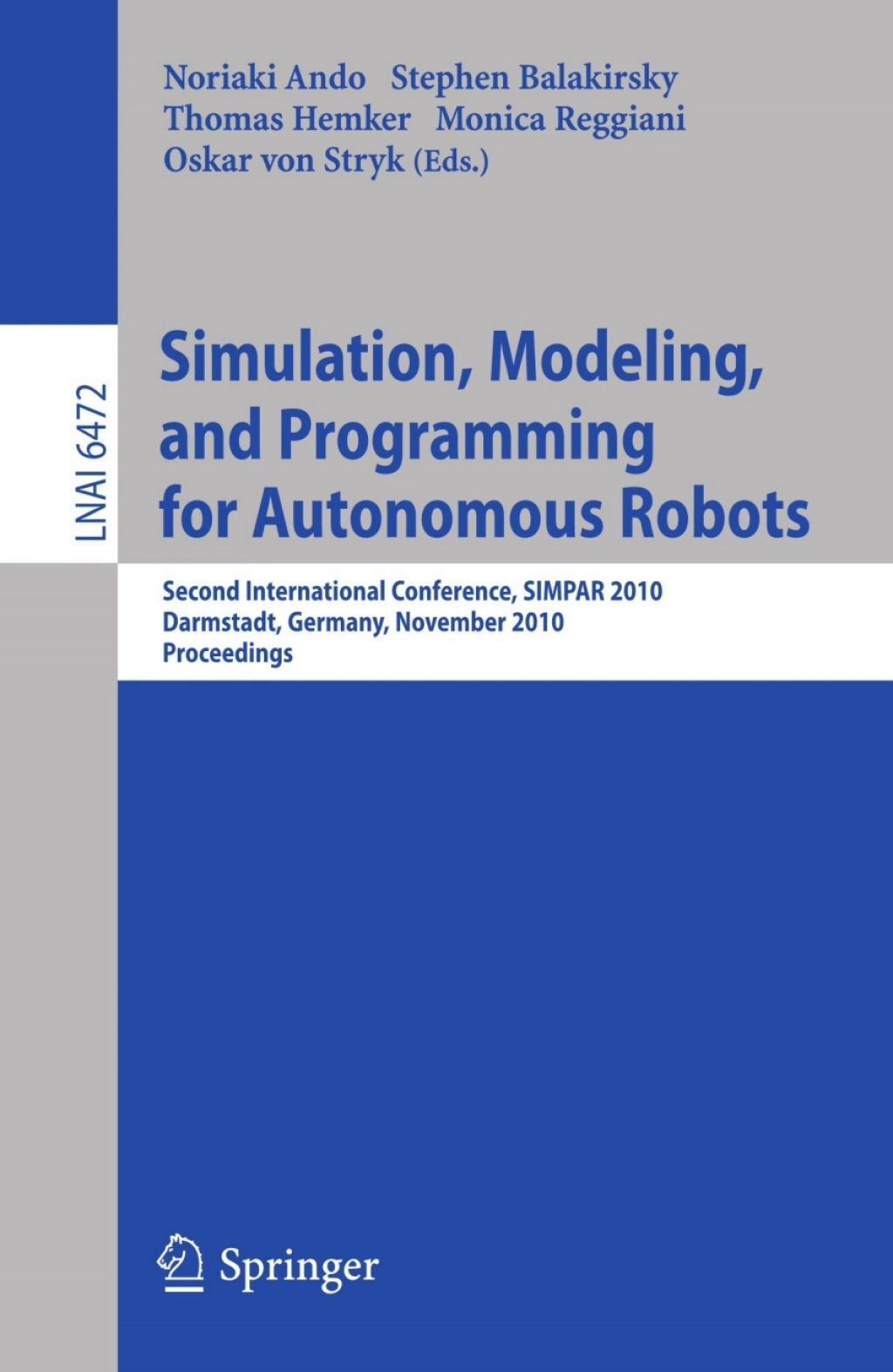 Simulation, Modeling, and Programming for Autonomous Robots Second International Conference, SIMPAR 2010, Darmstadt, Germany, November 15-18, 2010, Proceedings 1st Edition