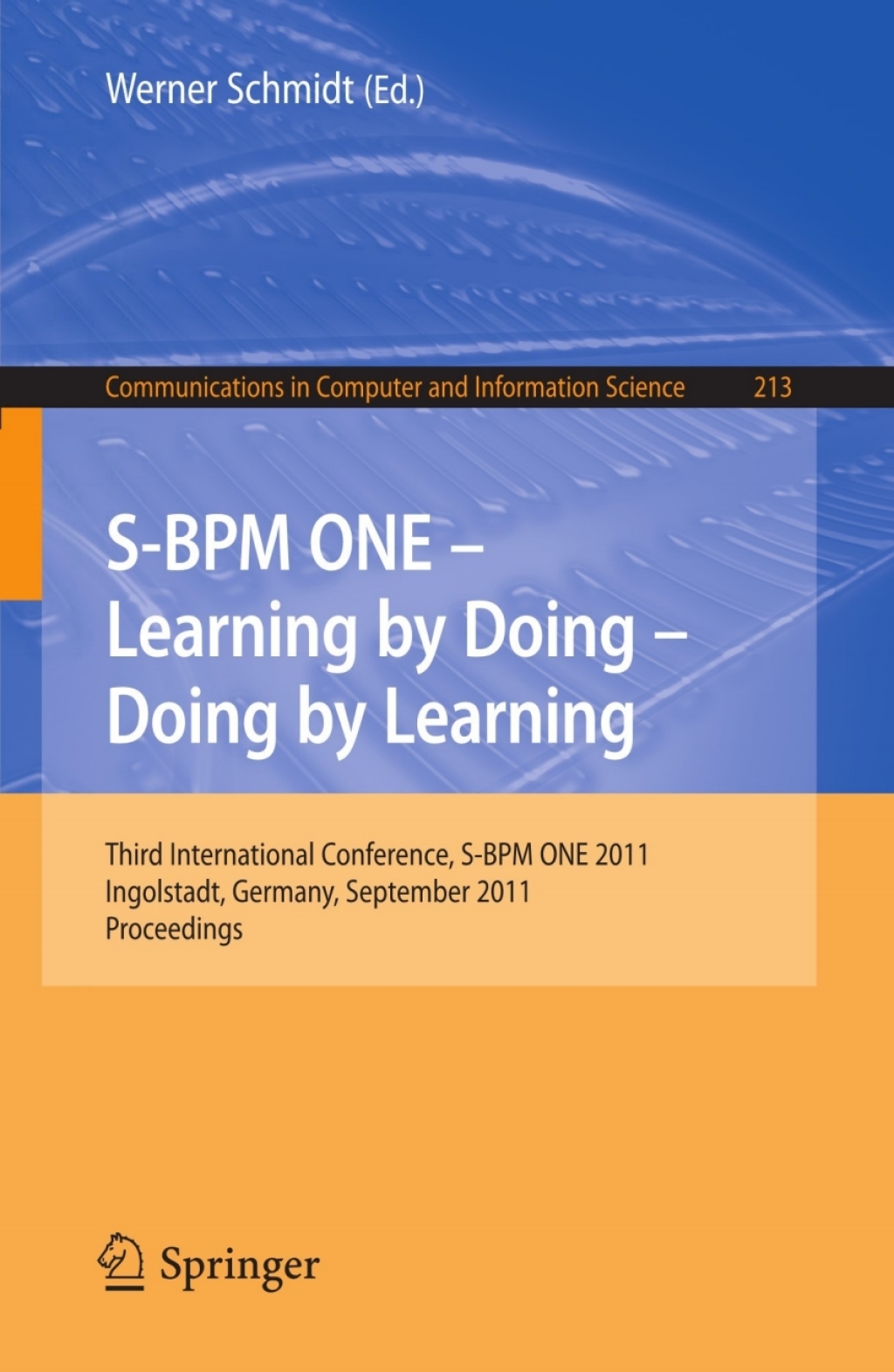 S-BPM ONE - Learning by Doing - Doing by Learning Third International Conference S-BPM ONE 2011, Ingolstadt, Germany, September 29-30, 2011, Proceedings 1st Edition