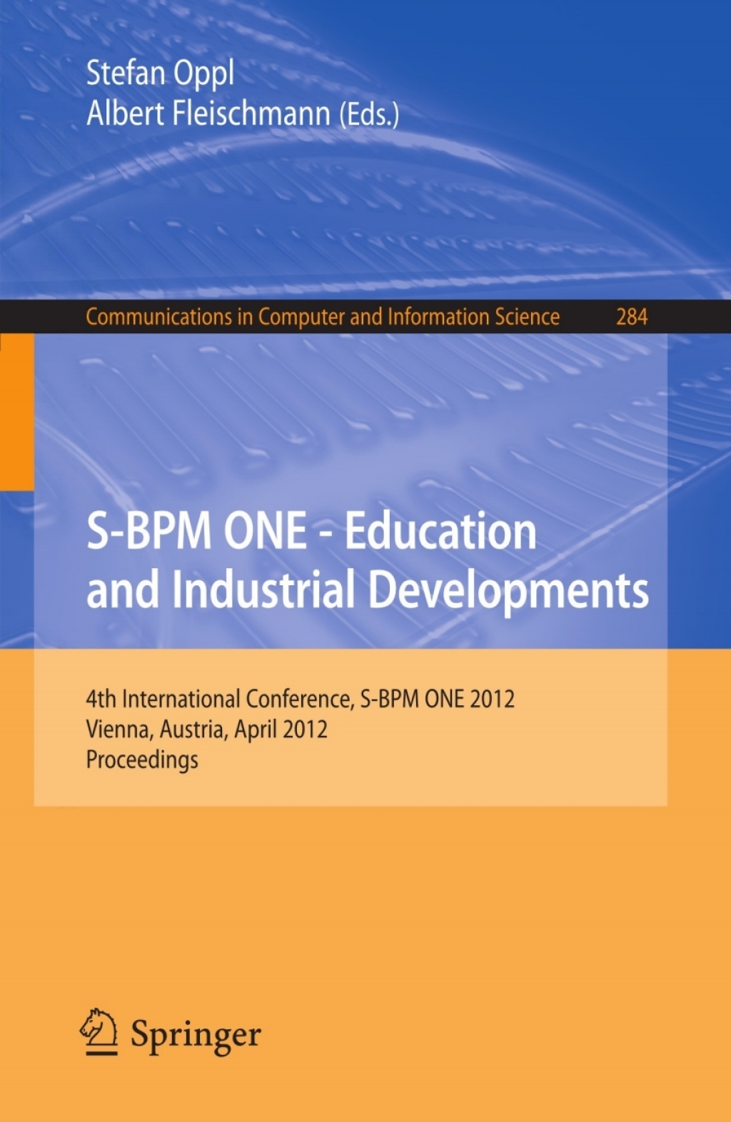 S-BPM ONE - Education and Industrial Developments 4th International Conference, S-BPM ONE 2012, Vienna, Austria, April 4-5, 2012. Proceedings 1st Edition