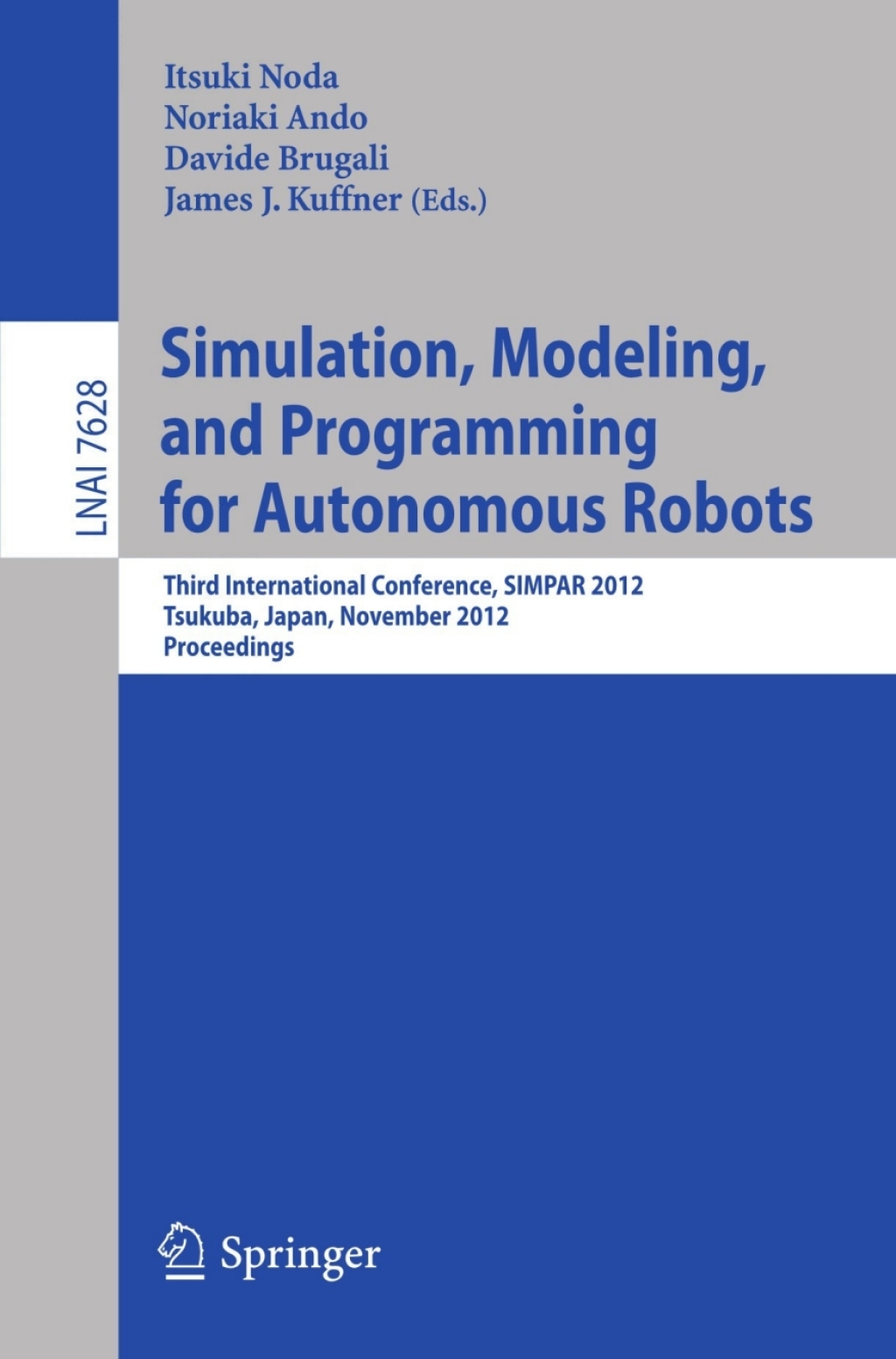 Simulation, Modeling, and Programming for Autonomous Robots Third International Conference, SIMPAR 2012, Tsukuba, Japan, November 5-8, 2012, Proceedings 1st Edition