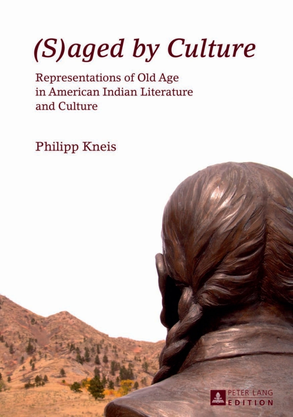 (S)aged by Culture Representations of Old Age in American Indian Literature and Culture 1st Edition