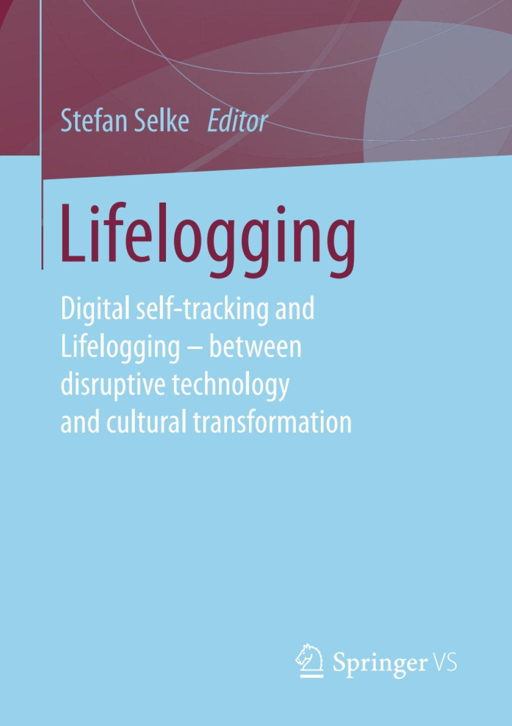 Lifelogging Digital self-tracking and Lifelogging - between disruptive technology and cultural transformation