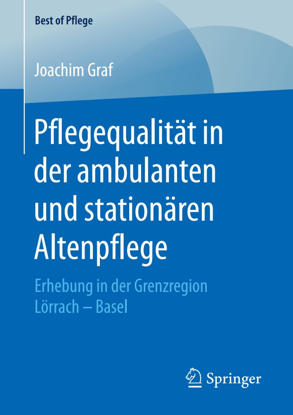 Pflegequalität in der ambulanten und stationären Altenpflege Erhebung in der Grenzregion Lörrach – Basel