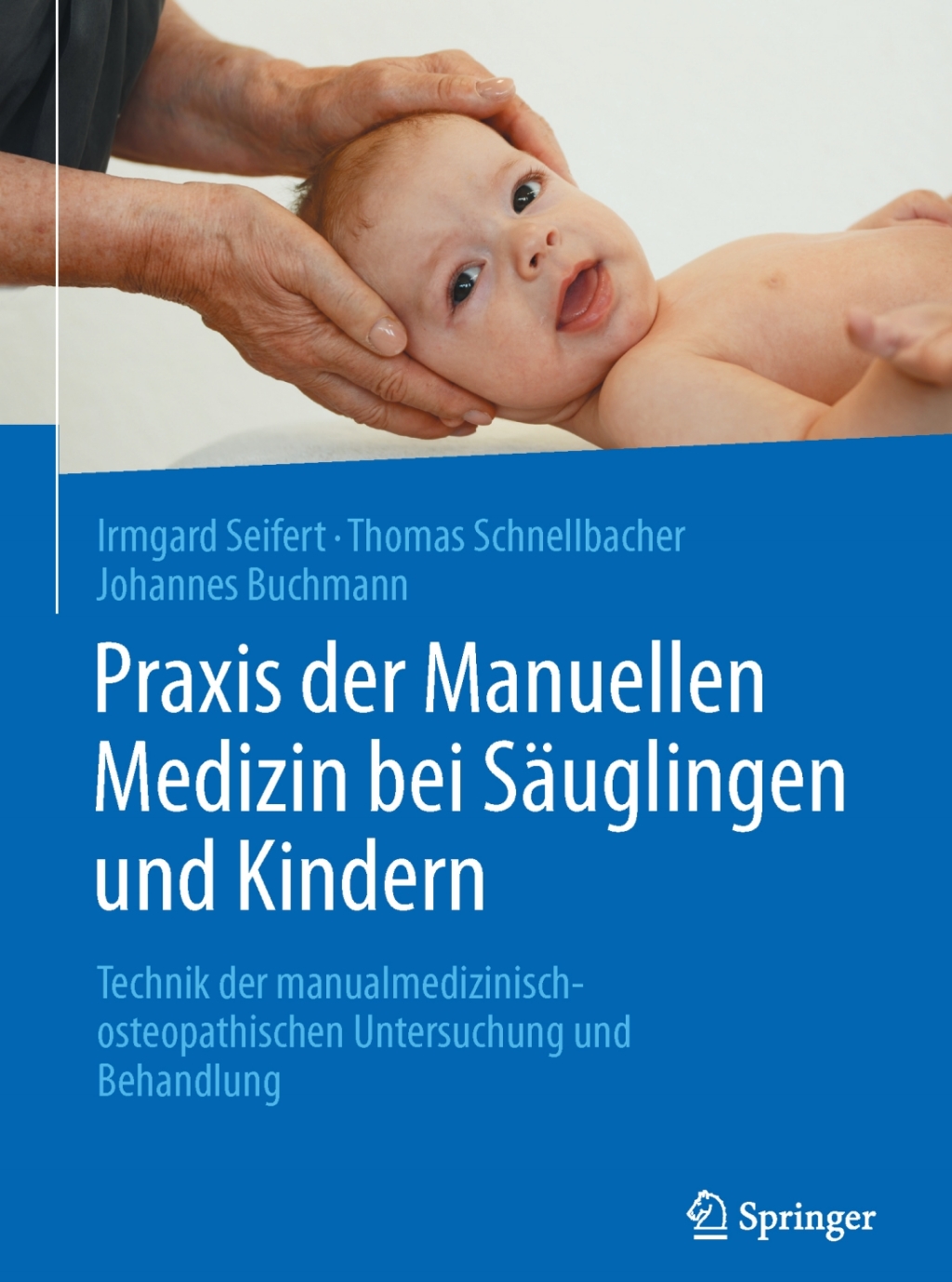 Praxis der Manuellen Medizin bei Säuglingen und Kindern Technik der manualmedizinisch-osteopathischen Untersuchung und Behandlung