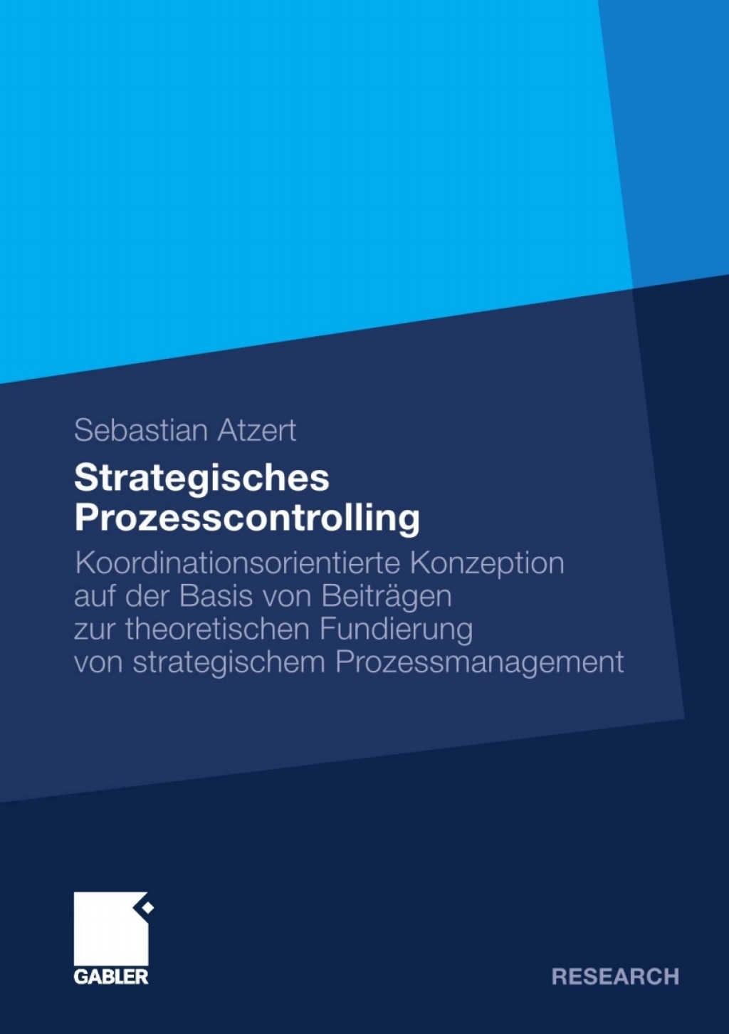 Strategisches Prozesscontrolling Koordinationsorientierte Konzeption auf der Basis von Beiträgen zur theoretischen Fundierung von strategischem Prozessmanagement