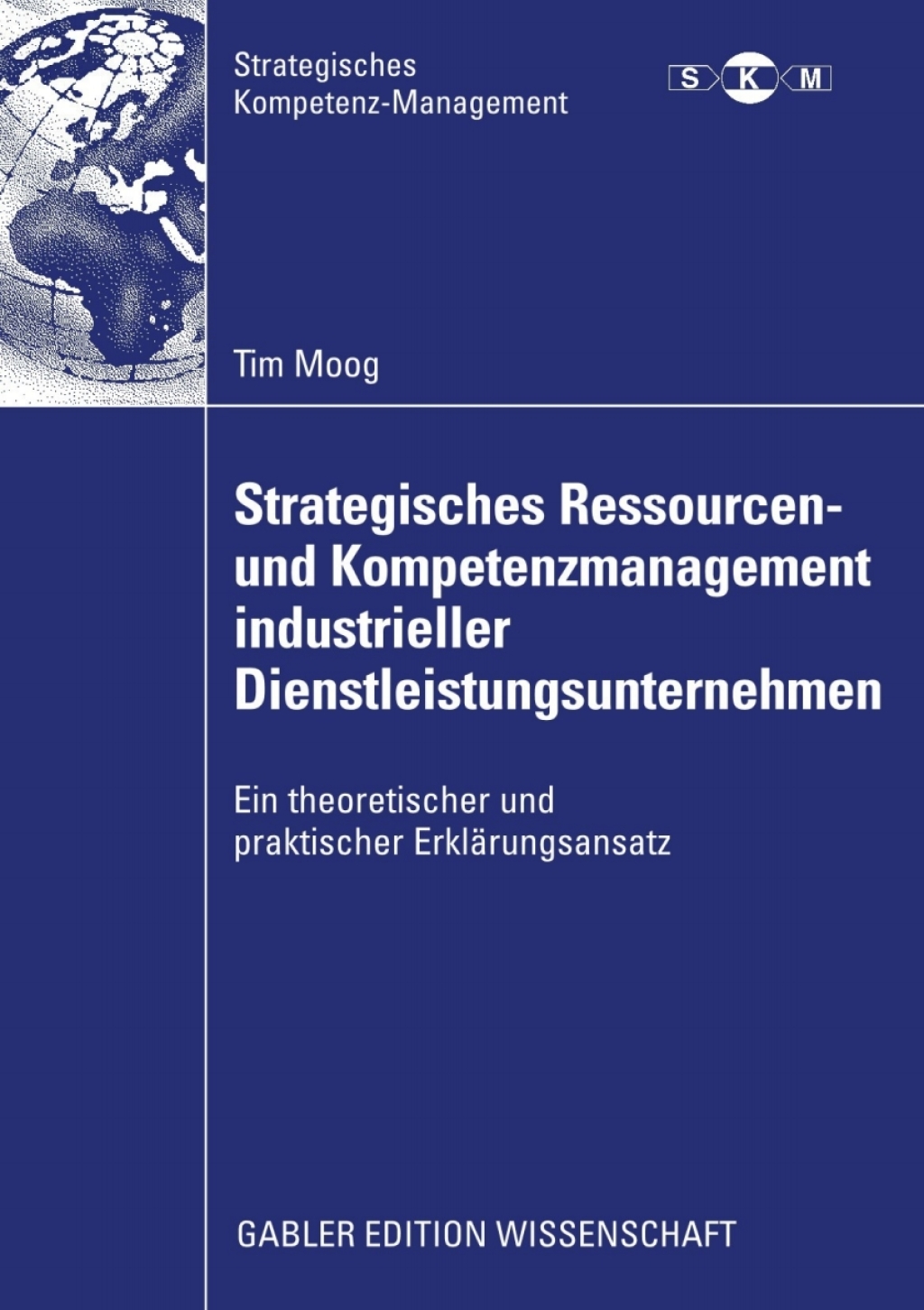 Strategisches Ressourcen- und Kompetenzmanagement industrieller Dienstleistungsunternehmen Ein theoretischer und praktischer Erklärungsansatz