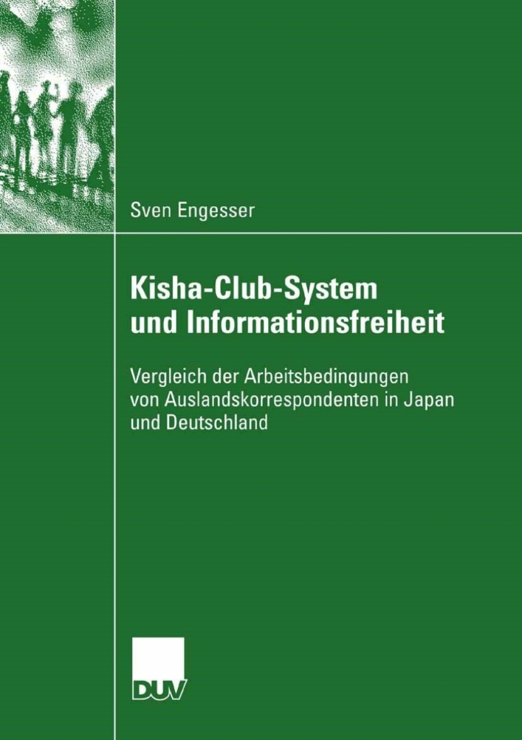 Kisha-Club-System und Informationsfreiheit Vergleich der Arbeitsbedingungen von Auslandskorrespondenten in Japan und Deutschland