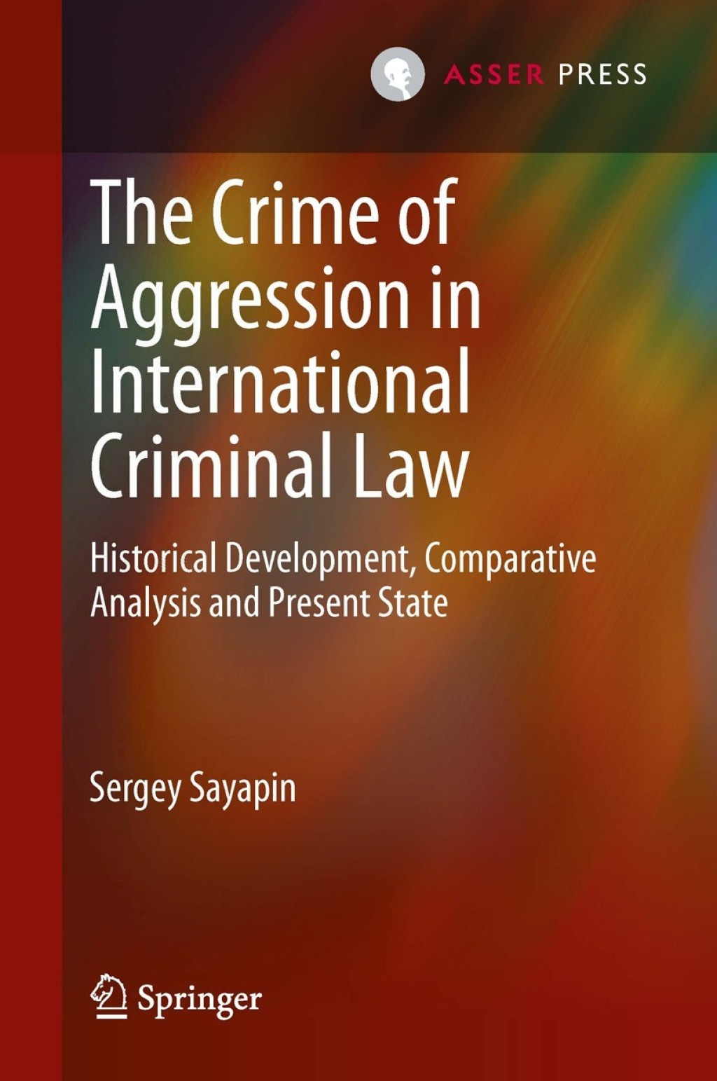 The Crime of Aggression in International Criminal Law Historical Development, Comparative Analysis and Present State