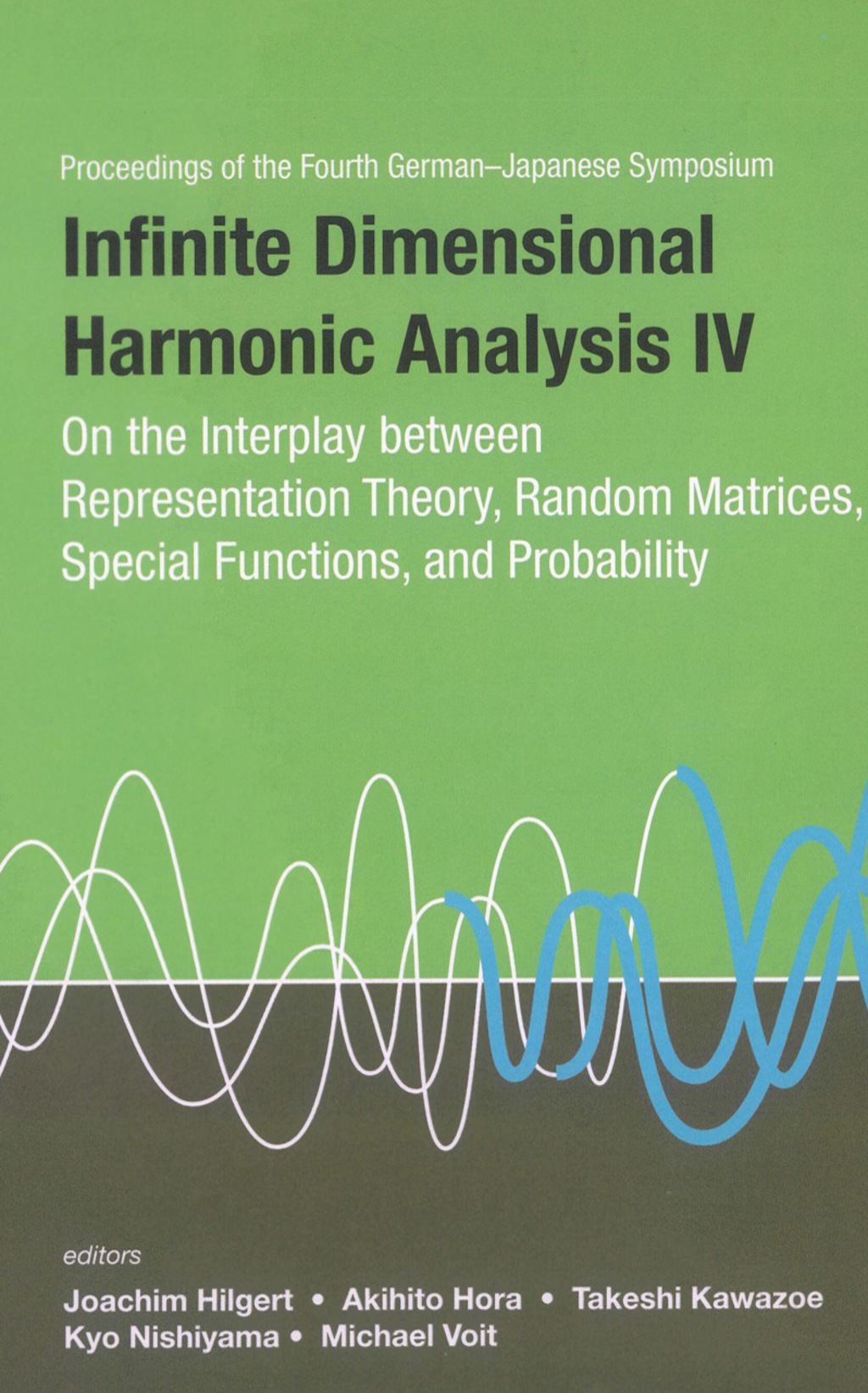 INFINITE DIMENSIONAL HARMONIC ANALYSIS.. On the Interplay between Representation Theory, Random Matrices, Special Functions, and Probability